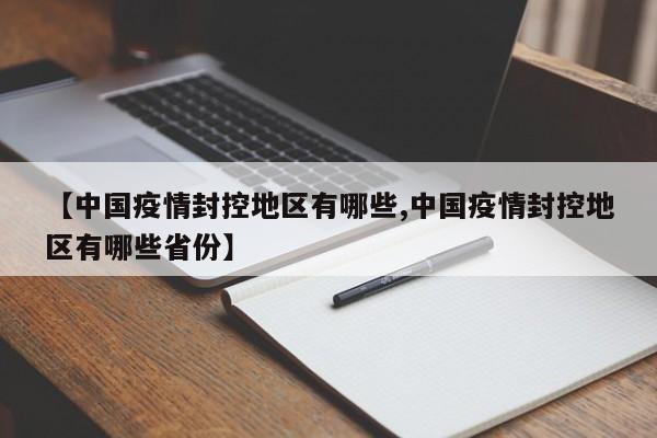 【中国疫情封控地区有哪些,中国疫情封控地区有哪些省份】