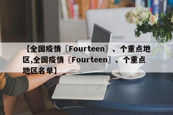 【全国疫情〖Fourteen〗、个重点地区,全国疫情〖Fourteen〗、个重点地区名单】