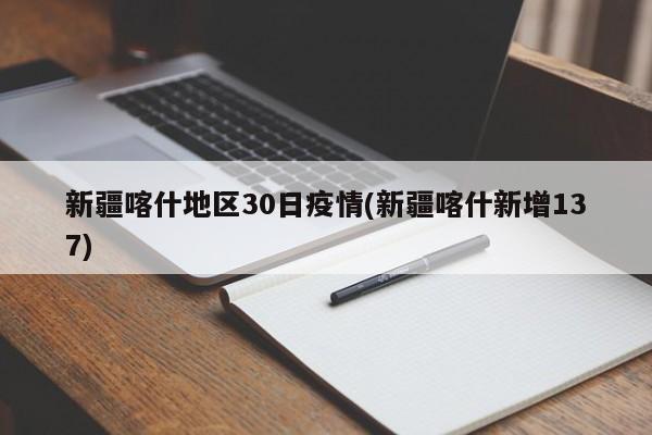 新疆喀什地区30日疫情(新疆喀什新增137)