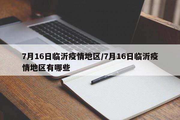 7月16日临沂疫情地区/7月16日临沂疫情地区有哪些