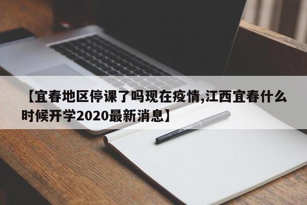 【宜春地区停课了吗现在疫情,江西宜春什么时候开学2020最新消息】