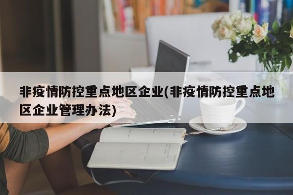 非疫情防控重点地区企业(非疫情防控重点地区企业管理办法)
