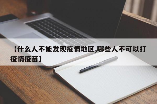 【什么人不能发现疫情地区,哪些人不可以打疫情疫苗】