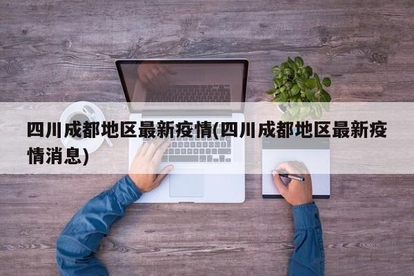 四川成都地区最新疫情(四川成都地区最新疫情消息)
