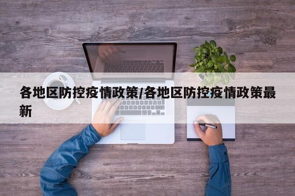 各地区防控疫情政策/各地区防控疫情政策最新