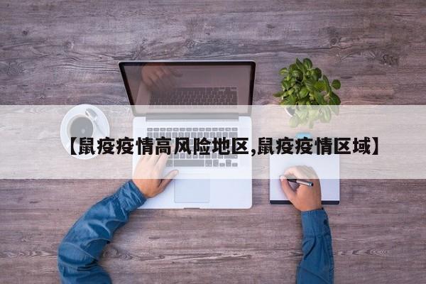 【鼠疫疫情高风险地区,鼠疫疫情区域】