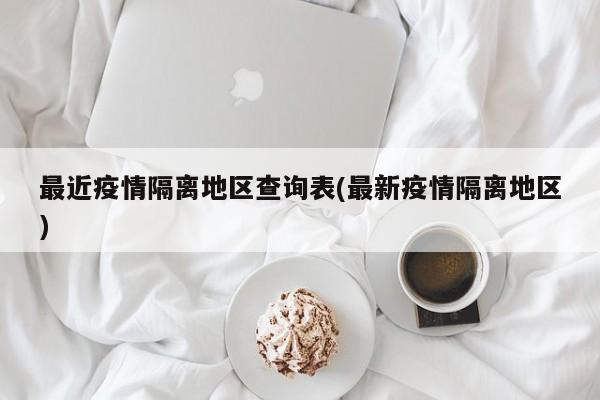 最近疫情隔离地区查询表(最新疫情隔离地区)