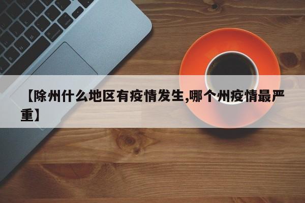 【除州什么地区有疫情发生,哪个州疫情最严重】