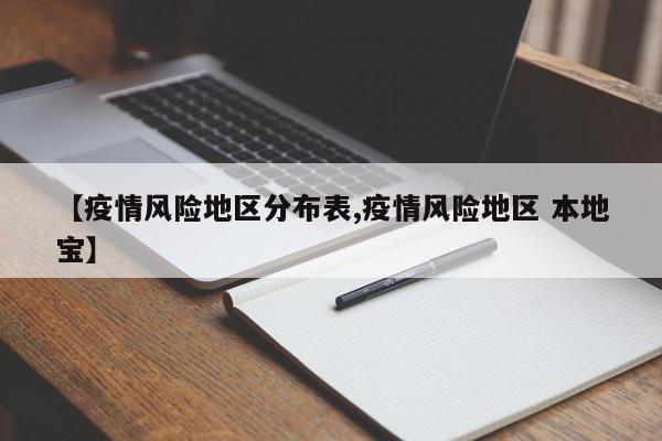 【疫情风险地区分布表,疫情风险地区 本地宝】
