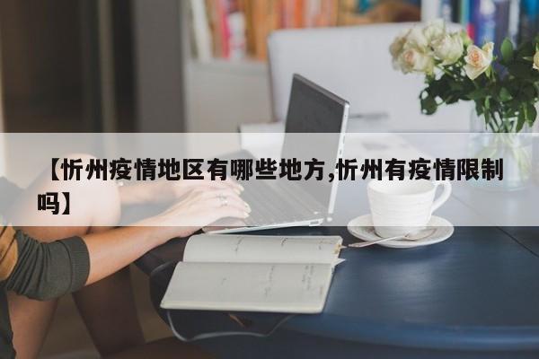 【忻州疫情地区有哪些地方,忻州有疫情限制吗】
