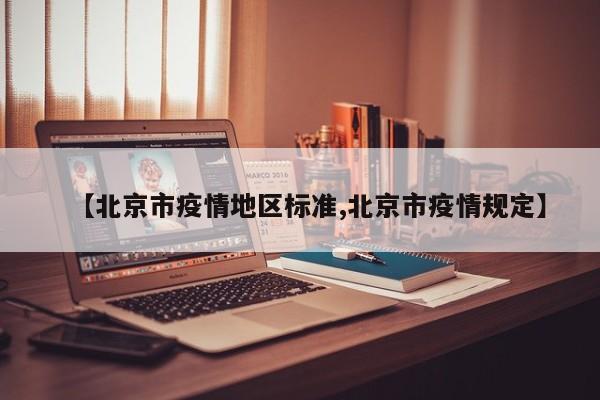 【北京市疫情地区标准,北京市疫情规定】