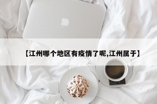 【江州哪个地区有疫情了呢,江州属于】