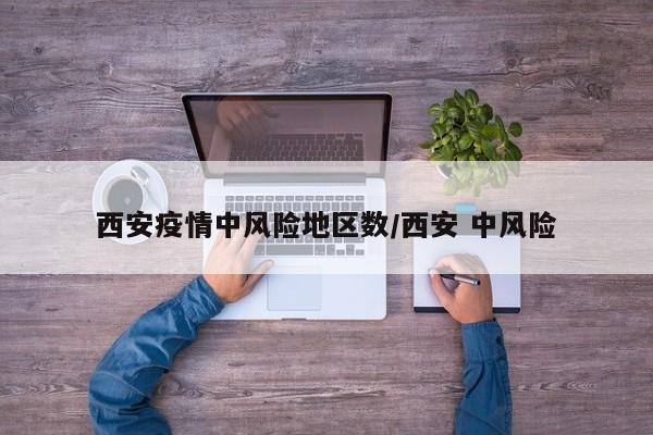 西安疫情中风险地区数/西安 中风险