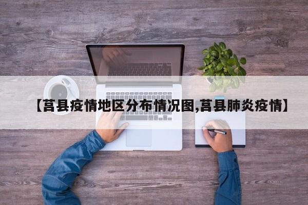 【莒县疫情地区分布情况图,莒县肺炎疫情】