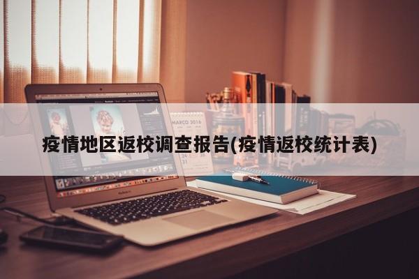 疫情地区返校调查报告(疫情返校统计表)