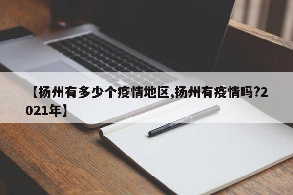 【扬州有多少个疫情地区,扬州有疫情吗?2021年】