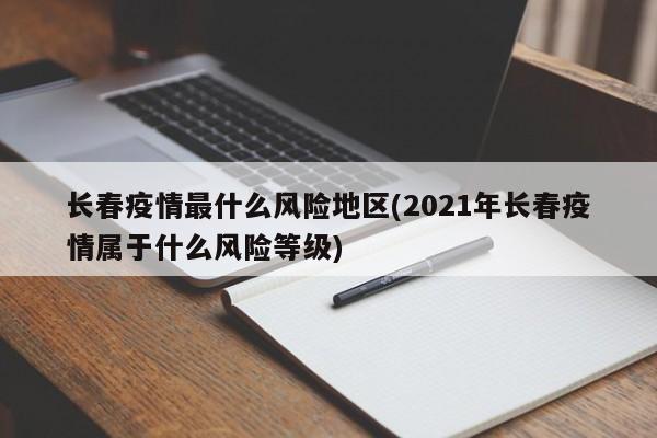 长春疫情最什么风险地区(2021年长春疫情属于什么风险等级)