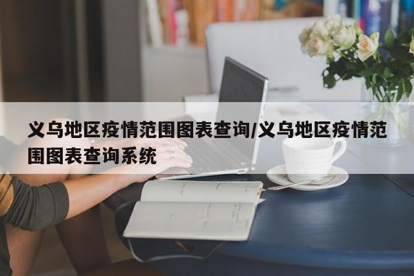 义乌地区疫情范围图表查询/义乌地区疫情范围图表查询系统