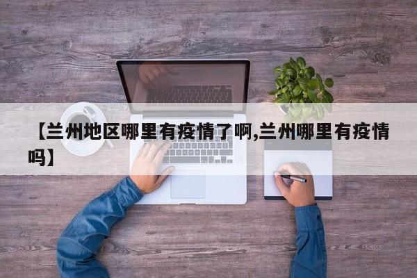 【兰州地区哪里有疫情了啊,兰州哪里有疫情吗】