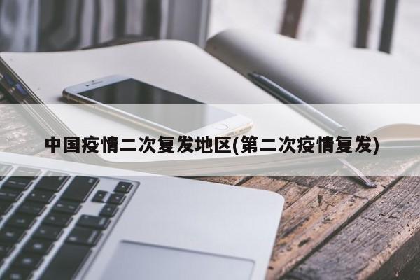 中国疫情二次复发地区(第二次疫情复发)