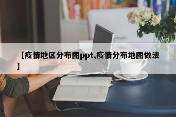 【疫情地区分布图ppt,疫情分布地图做法】