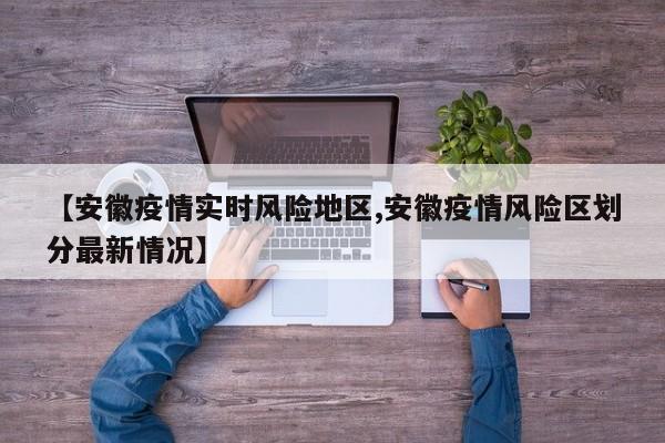 【安徽疫情实时风险地区,安徽疫情风险区划分最新情况】
