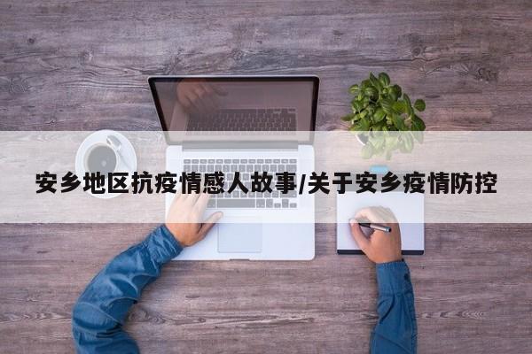 安乡地区抗疫情感人故事/关于安乡疫情防控