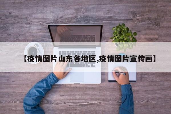 【疫情图片山东各地区,疫情图片宣传画】