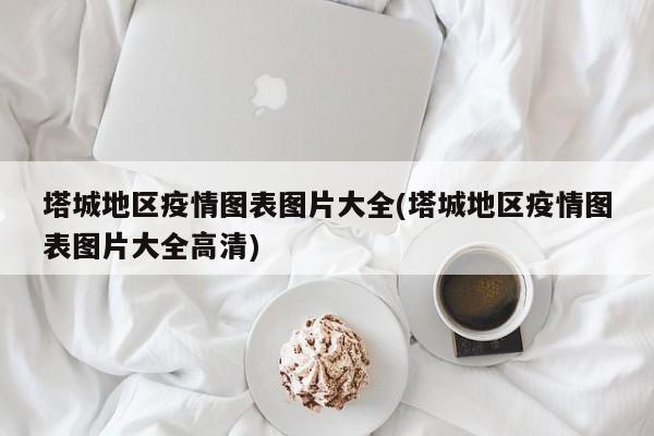 塔城地区疫情图表图片大全(塔城地区疫情图表图片大全高清)