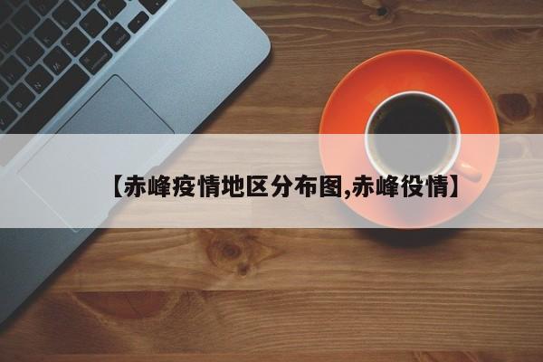【赤峰疫情地区分布图,赤峰役情】