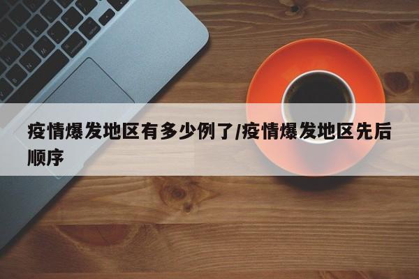 疫情爆发地区有多少例了/疫情爆发地区先后顺序