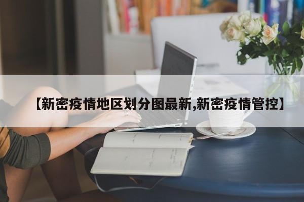 【新密疫情地区划分图最新,新密疫情管控】