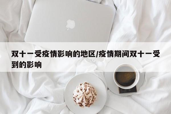 双十一受疫情影响的地区/疫情期间双十一受到的影响