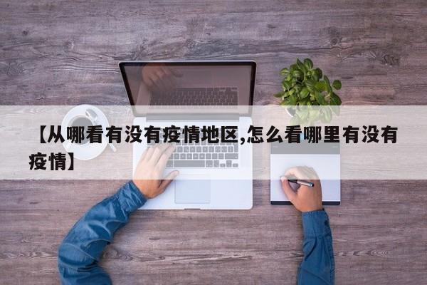 【从哪看有没有疫情地区,怎么看哪里有没有疫情】
