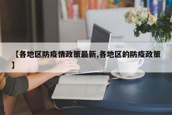 【各地区防疫情政策最新,各地区的防疫政策】