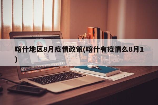 喀什地区8月疫情政策(喀什有疫情么8月1)
