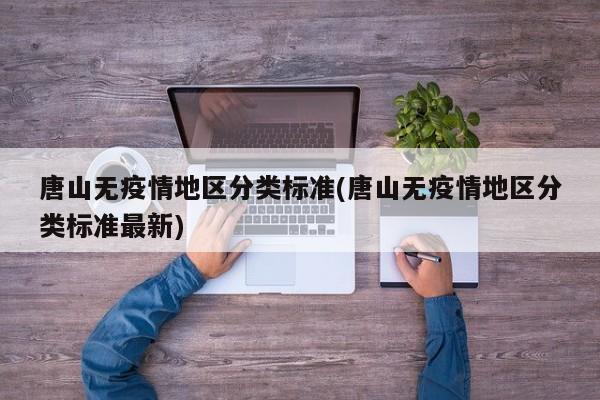 唐山无疫情地区分类标准(唐山无疫情地区分类标准最新)