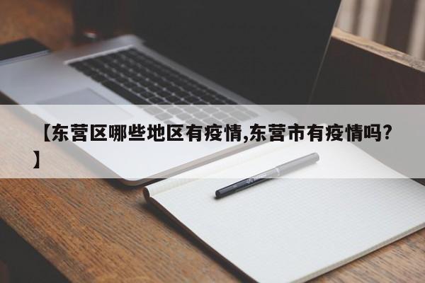 【东营区哪些地区有疫情,东营市有疫情吗?】