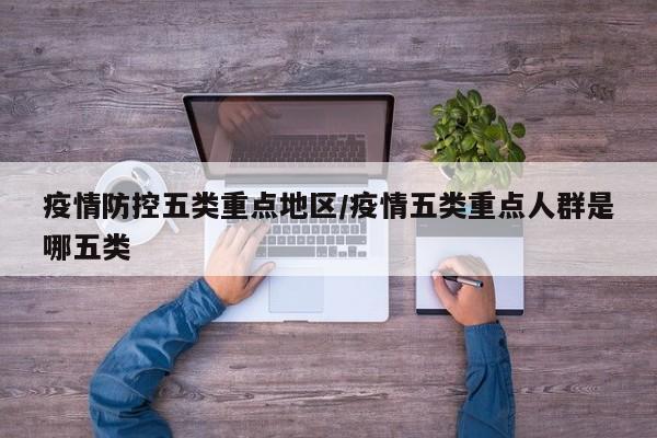 疫情防控五类重点地区/疫情五类重点人群是哪五类