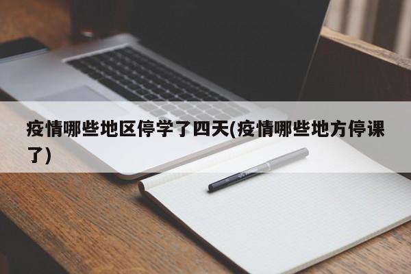 疫情哪些地区停学了四天(疫情哪些地方停课了)