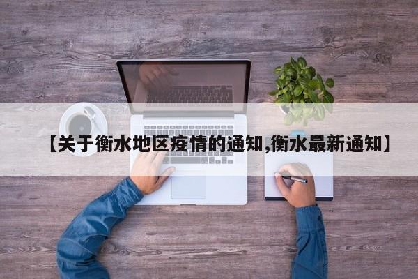 【关于衡水地区疫情的通知,衡水最新通知】