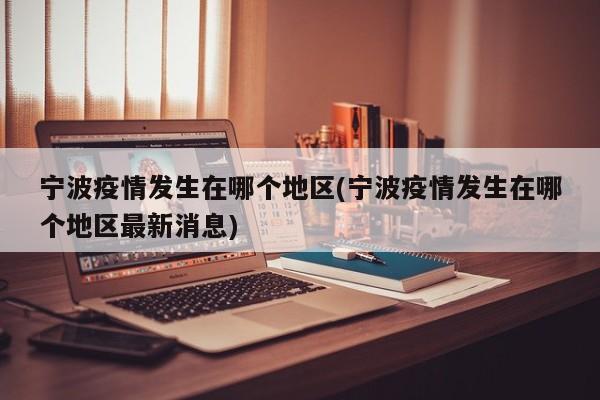 宁波疫情发生在哪个地区(宁波疫情发生在哪个地区最新消息)