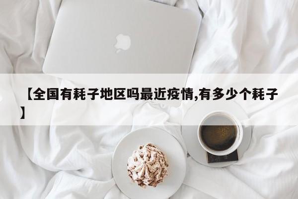 【全国有耗子地区吗最近疫情,有多少个耗子】