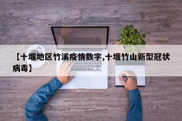 【十堰地区竹溪疫情数字,十堰竹山新型冠状病毒】