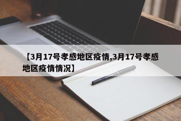 【3月17号孝感地区疫情,3月17号孝感地区疫情情况】